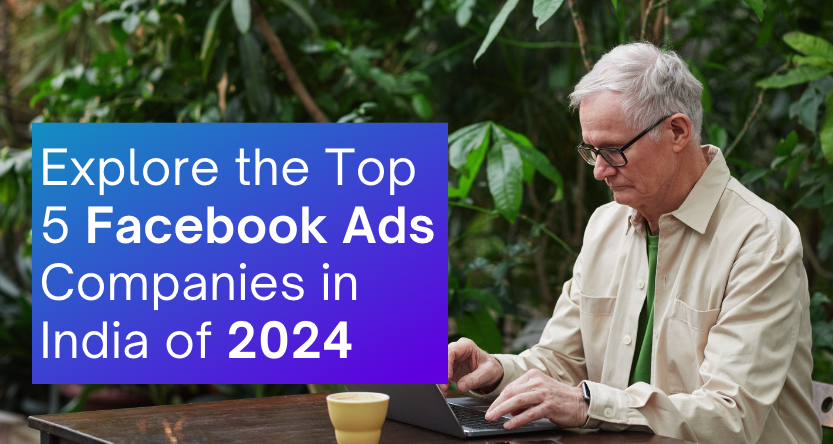 Explore the Top 5 Facebook Ads Companies in India of 2024