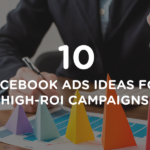 10 Facebook Ads Ideas for High- ROI Campaigns