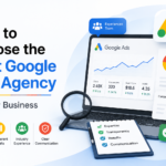 How to Choose the Best Google Ads Agency for Your Business 